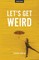 Let's Get Weird