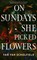 On Sundays She Picked Flowers