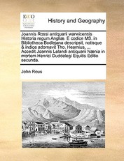Joannis Rossi Antiquarii Warwicensis Historia Regum Angli]. E Codice Ms. in Bibliotheca Bodlejana Descripsit, Notisque & Indice Adornavit Tho. Hearnius, ... Accedit Joannis Lelandi Antiquarii N]nia in Mortem Henrici Duddelegi Equitis Editio Secunda.