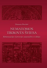 Nematomos tikrovės šviesa: reformacijos Lietuvoje asmenybės ir idėjos