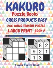 Kakuro Puzzle Books Cross Products Easy - 200 Mind Teasers Puzzle - Large Print - Book 8
