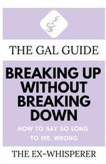 The Gal Guide to Breaking Up Without Breaking Down