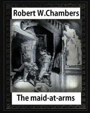 The Maid-at-Arms (1902), by Robert W Chambers