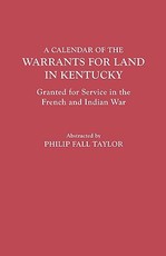 Calendar of the Warrants for Land in Kentucky. Granted for Service in the French and Indian War