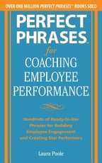 Perfect Phrases for Coaching Employee Performance: Hundreds of Ready-To-Use Phrases for Building Employee Engagement and Creating Star Performers