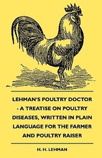 Lehman's Poultry Doctor - A Treatise on Poultry Diseases, Written in Plain Language for the Farmer and Poultry Raiser
