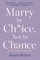 Marry by Choice, Not by Chance