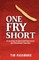 One Fry Short