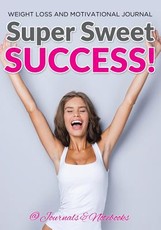 Super Sweet Success! Weight Loss and Motivational Journal