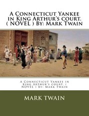A Connecticut Yankee in King Arthur's court. ( NOVEL ) By
