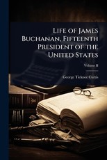 Life of James Buchanan, Fifteenth President of the United States