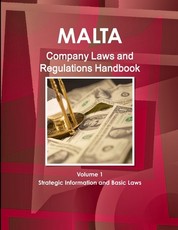 Malta Company Laws and Regulations Handbook Volume 1 Strategic Information and Basic Laws