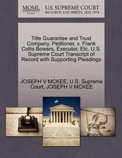 Title Guarantee and Trust Company, Petitioner, V. Frank Collis Bowers, Executor, Etc. U.S. Supreme Court Transcript of Record with Supporting Pleadings