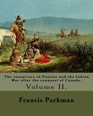 The conspiracy of Pontiac and the Indian War after the conquest of Canada. By