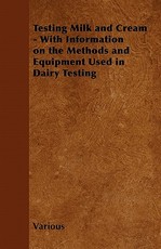 Testing Milk and Cream - With Information on the Methods and Equipment Used in Dairy Testing