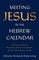 Meeting Jesus in the Hebrew Calendar