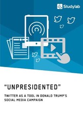 Unpresidented - Twitter as a Tool in Donald Trump's Social Media Campaign