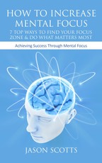 How To Increase Mental Focus: 7 Top Ways To Find Your Focus Zone & Do What Matters Most