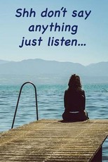 Shh don't say anything, just listen