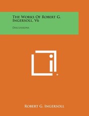 The Works of Robert G. Ingersoll, V6