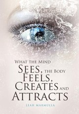 What the Mind Sees, the Body Feels, Creates and Attracts