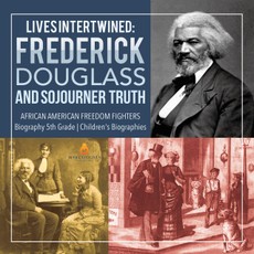 Lives Intertwined : Frederick Douglass and Sojourner Truth | African American Freedom Fighters | Biography 5th Grade | Children's Biographies