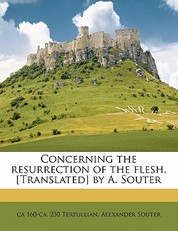 Concerning the Resurrection of the Flesh. [translated] by A. Souter