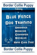 Border Collie Puppy Training by Blue Fence Dog Training Obedience - Commands Behavior - Socialize Hand Cues Too! Border Collie Puppy