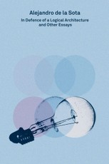 2G Essays: Alejandro de la Sota. In Defence of a Logical Architecture and Other Essays