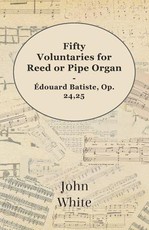Fifty Voluntaries for Reed or Pipe Organ - Ãdouard Batiste, Op. 24,25