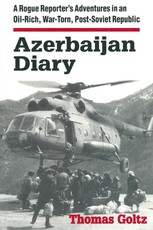 Azerbaijan Diary: A Rogue Reporter's Adventures in an Oil-rich, War-torn, Post-Soviet Republic