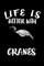 Life Is Better With Cranes