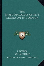 The Three Dialogues of M. T. Cicero on the Orator