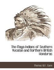 The Maya Indians of Southern Yucatan and Northern British Honduras