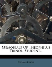 Memorials of Theophilus Trinol, Student...