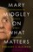 Mary Midgley on What Matters