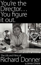 You're the Director...You Figure It Out. the Life and Films of Richard Donner