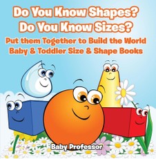 Do You Know Shapes? Do You Know Sizes? Put them Together to Build the World - Baby & Toddler Size & Shape Books