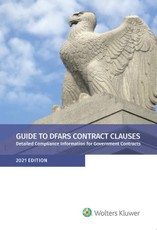 Guide to DFARS Contract Clauses: Detailed Compliance Information for Government Contracts, 2021 Edition