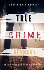 TRUE CRIME GERMANY real crime cases from Europe Adrian Langenscheid