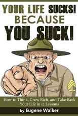 Your Life Sucks, Because YOU SUCK