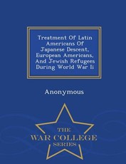 Treatment of Latin Americans of Japanese Descent, European Americans, and Jewish Refugees During World War II - War College Series