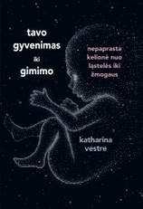 TAVO GYVENIMAS IKI GIMIMO: pasakojimas apie vieną didžiausių gamtos stebuklų – žmogaus  atsiradimą