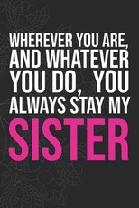 Wherever you are, And whatever you do, You always Stay My Sister