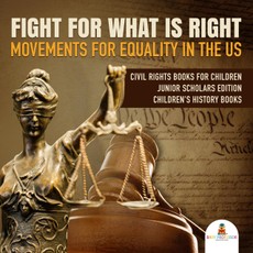 Fight For What Is Right : Movements for Equality in the US | Civil Rights Books for Children Junior Scholars Edition | Children's History Books