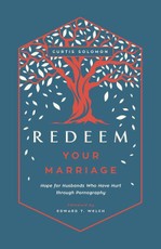 Redeem Your Marriage - Hope for Husbands Who Have Hurt through Pornography
