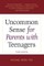 Uncommon Sense for Parents with Teenagers, Third Edition
