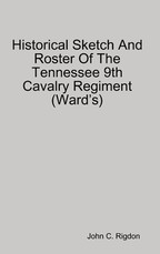 Historical Sketch And Roster Of The Tennessee 9th Cavalry Regiment (Ward's)