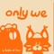 Only We