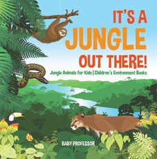 It's a Jungle Out There! | Jungle Animals for Kids | Children's Environment Books